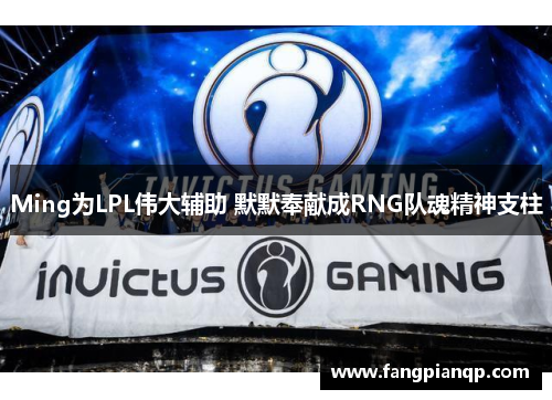 Ming为LPL伟大辅助 默默奉献成RNG队魂精神支柱
